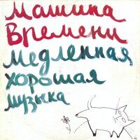 Машина Времени – Медленная Хорошая Музыка